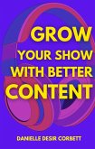 Grow Your Show With Better Content: 10 Winning Content Strategies To Reach 100,000+ Downloads (eBook, ePUB) Grow Your Show With Better Content: 10 Winning Content Strategies To Reach 100,000+ Downloads (eBook, ePUB)