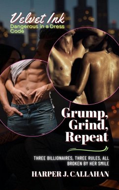 Grump, Grind, Repeat: Three Billionaires, Three Rules, All Broken by Her Smile (Velvet Ink: Dangerous in a Dress Code, #1) (eBook, ePUB) - Callahan, Harper J.
