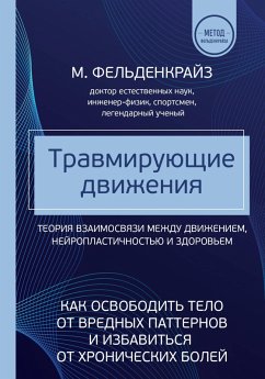 Travmiruyuschie dvizheniya. Kak osvobodit telo ot vrednyh patternov i izbavitsya ot hronicheskih boley (eBook, ePUB) - Feldenkrais, Moshe