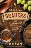 Die Reise des Brauers: Vom Küchentresen zum kommerziellen Handwerk (eBook, ePUB) Die Reise des Brauers: Vom Küchentresen zum kommerziellen Handwerk (eBook, ePUB)