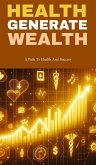 Health generate wealth: a path to health and success (eBook, ePUB) Health generate wealth: a path to health and success (eBook, ePUB)