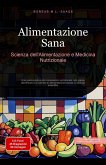 Alimentazione Sana: Scienza dell'Alimentazione e Medicina Nutrizionale (eBook, ePUB) Alimentazione Sana: Scienza dell'Alimentazione e Medicina Nutrizionale (eBook, ePUB)