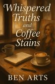 Whispered Truths and Coffee Stains (eBook, ePUB) Whispered Truths and Coffee Stains (eBook, ePUB)