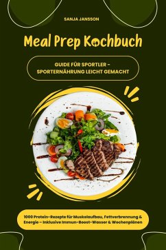 Cover Meal Prep Kochbuch für Sportler: 1000 Protein-Rezepte für Muskelaufbau, Fettverbrennung & Energie - Inkl. Immun-Boost-Wasser & Wochenplänen (Guide für Sporternährung leicht gemacht) (eBook, ePUB)