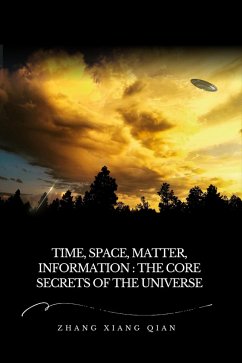 Time, Space, Matter, Information: The Core Secrets of the Universe (eBook, ePUB) - ZhangXiangQian; ZhangXiangQian