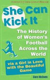 She Can Kick It. The History of Women's Football Across the World via a Girl in Love with the Beautiful Game (eBook, ePUB) She Can Kick It. The History of Women's Football Across the World via a Girl in Love with the Beautiful Game (eBook, ePUB)