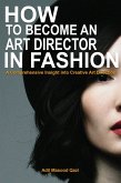 How to become an Art Director in Fashion: A Comprehensive Insight into Creative Art Direction (eBook, ePUB)