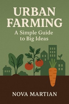 Urban Farming: A Simple Guide to Big Ideas (eBook, ePUB) - Martian, Nova