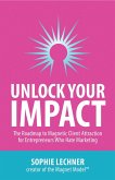 Unlock Your Impact: The Roadmap to Magnetic Client Attraction for Entrepreneurs Who Hate Marketing (eBook, ePUB) Unlock Your Impact: The Roadmap to Magnetic Client Attraction for Entrepreneurs Who Hate Marketing (eBook, ePUB)