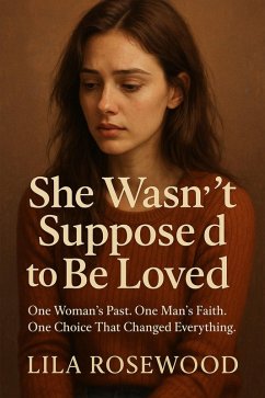 Cover She Wasn't Supposed to Be Loved One Woman's Past. One Man's Faith. One Choice That Changed Everything. (Fiction Christian Novels, #2) (eBook, ePUB)