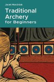 Traditional Archery for Beginners (eBook, ePUB) Traditional Archery for Beginners (eBook, ePUB)