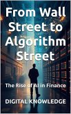 From Wall Street to Algorithm Street: The Rise of AI in Finance (Markets to Management-Thriving in the AI Economy) (eBook, ePUB) From Wall Street to Algorithm Street: The Rise of AI in Finance (Markets to Management-Thriving in the AI Economy) (eBook, ePUB)