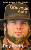 Grievous Acts; Amish Mummy & Wild Wonder (eBook, ePUB) Grievous Acts; Amish Mummy & Wild Wonder (eBook, ePUB)