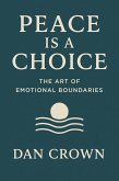 Peace Is a Choice: The Art of Emotional Boundaries (eBook, ePUB) Peace Is a Choice: The Art of Emotional Boundaries (eBook, ePUB)