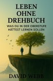 Leben ohne Drehbuch: Was du in der Oberstufe hättest lernen sollen (eBook, ePUB) Leben ohne Drehbuch: Was du in der Oberstufe hättest lernen sollen (eBook, ePUB)