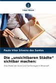 Die "unsichtbaren Städte" sichtbar machen: Die "unsichtbaren Städte" sichtbar machen: