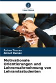 Motivationale Orientierungen und Lehrerwahrnehmung von Lehramtsstudenten Motivationale Orientierungen und Lehrerwahrnehmung von Lehramtsstudenten