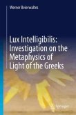 Werner Beierwaltes Lux Intelligibilis: Investigation on the Metaphysics of Light of the Greeks Werner Beierwaltes Lux Intelligibilis: Investigation on the Metaphysics of Light of the Greeks