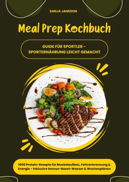 Meal Prep Kochbuch für Sportler: 1000 Protein-Rezepte für Muskelaufbau, Fettverbrennung & Energie - Inkl. Immun-Boost-Wasser & Wochenplänen (Guide für Sporternährung leicht gemacht)