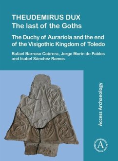 Theudemirus Dux: The Last of the Goths - Barroso Cabrera, Rafael; Morin de Pablos, Jorge (Dpto. de Arqueologia, Paleontologia y RR. Cu; Sanchez Ramos, Isabel