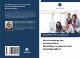 Die Einführung des elektronischen Gerichtsverfahrens bei den Arbeitsgerichten Die Einführung des elektronischen Gerichtsverfahrens bei den Arbeitsgerichten