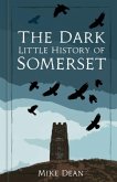 The Dark Little History of Somerset The Dark Little History of Somerset
