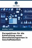 Perspektiven für die Entwicklung neuer Dienstleistungsarten in Geschäftsbanken Perspektiven für die Entwicklung neuer Dienstleistungsarten in Geschäftsbanken