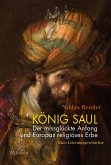 König Saul. Der missglückte Anfang und Europas religiöses Erbe König Saul. Der missglückte Anfang und Europas religiöses Erbe