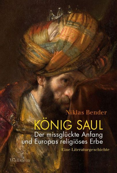 König Saul. Der missglückte Anfang und Europas religiöses Erbe König Saul. Der missglückte Anfang und Europas religiöses Erbe