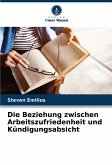 Die Beziehung zwischen Arbeitszufriedenheit und Kündigungsabsicht Die Beziehung zwischen Arbeitszufriedenheit und Kündigungsabsicht
