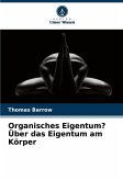 Organisches Eigentum? Über das Eigentum am Körper Organisches Eigentum? Über das Eigentum am Körper