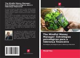 The Mindful Money Manager: Estratégias psicológicas para a liderança financeira The Mindful Money Manager: Estratégias psicológicas para a liderança financeira