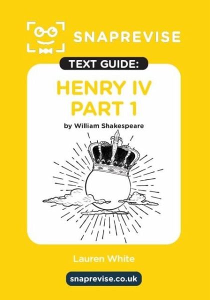 SnapRevise Henry IV Part 1 Text Guide for English Literature SnapRevise Henry IV Part 1 Text Guide for English Literature
