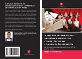 A EFICÁCIA DO DEBATE NO DESENVOLVIMENTO DAS COMPETÊNCIAS DE COMUNICAÇÃO EM INGLÊS A EFICÁCIA DO DEBATE NO DESENVOLVIMENTO DAS COMPETÊNCIAS DE COMUNICAÇÃO EM INGLÊS