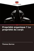 Propriété organique ? La propriété du corps Propriété organique ? La propriété du corps
