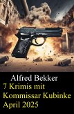 7 Krimis mit Kommissar Kubinke April 2025 (eBook, ePUB)