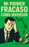 Mi Primer Fracaso como Inversor (eBook, ePUB) Mi Primer Fracaso como Inversor (eBook, ePUB)