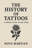 The History of Tattoos: A Simple Guide to Big Ideas (eBook, ePUB) The History of Tattoos: A Simple Guide to Big Ideas (eBook, ePUB)