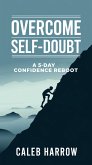 Overcome Self-Doubt - A 5-Day Confidence Reboot (eBook, ePUB) Overcome Self-Doubt - A 5-Day Confidence Reboot (eBook, ePUB)