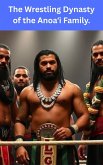 The Wrestling Dynasty of the Anoa¿i Family. (eBook, ePUB) The Wrestling Dynasty of the Anoa¿i Family. (eBook, ePUB)