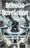 Robotic Revolution: How Industrial Robots Are Transforming the World (Mind's Horizon: Where Machines Meet Consciousness) (eBook, ePUB) Robotic Revolution: How Industrial Robots Are Transforming the World (Mind's Horizon: Where Machines Meet Consciousness) (eBook, ePUB)