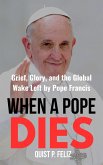 When a Pope Dies: Grief, Glory, and the Global Wake Left by Pope Francis (eBook, ePUB) When a Pope Dies: Grief, Glory, and the Global Wake Left by Pope Francis (eBook, ePUB)