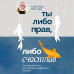 Ty libo prav, libo schastliv. Kak pereosmyslit svoe proshloe i perepisat buduschee (MP3-Download)