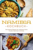 Namibia Kochbuch: Die leckersten Rezepte der namibischen Küche für jeden Geschmack und Anlass - inkl. Brotrezepten, Fingerfood, Aufstrichen & Getränken (eBook, ePUB)