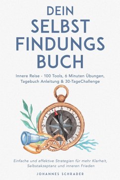 Cover Dein Selbstfindungsbuch: Innere Reise - 100 Tools, 6 Minuten Übungen, Tagebuchanleitung & 30-Tage-Challenge - Einfache und effektive Strategien für mehr Klarheit, Selbstakzeptanz und inneren Frieden (eBook, ePUB)