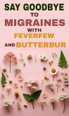 Say goodbye to migraine with feverfew and butterbur (eBook, ePUB) Say goodbye to migraine with feverfew and butterbur (eBook, ePUB)