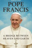 Pope Francis: A Bridge Between Heaven and Earth (eBook, ePUB) Pope Francis: A Bridge Between Heaven and Earth (eBook, ePUB)
