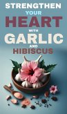 Strengthen your heart with garlic and hibiscus (eBook, ePUB) Strengthen your heart with garlic and hibiscus (eBook, ePUB)