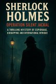 Sherlock Holmes: Operation Silent Jackal A Thrilling Mystery of Espionage, Kidnapping, and International Intrigue (eBook, ePUB) Sherlock Holmes: Operation Silent Jackal A Thrilling Mystery of Espionage, Kidnapping, and International Intrigue (eBook, ePUB)
