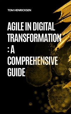 Agile in Digital Transformation: A Comprehensive Guide (eBook, ePUB) - Henricksen, Tom
